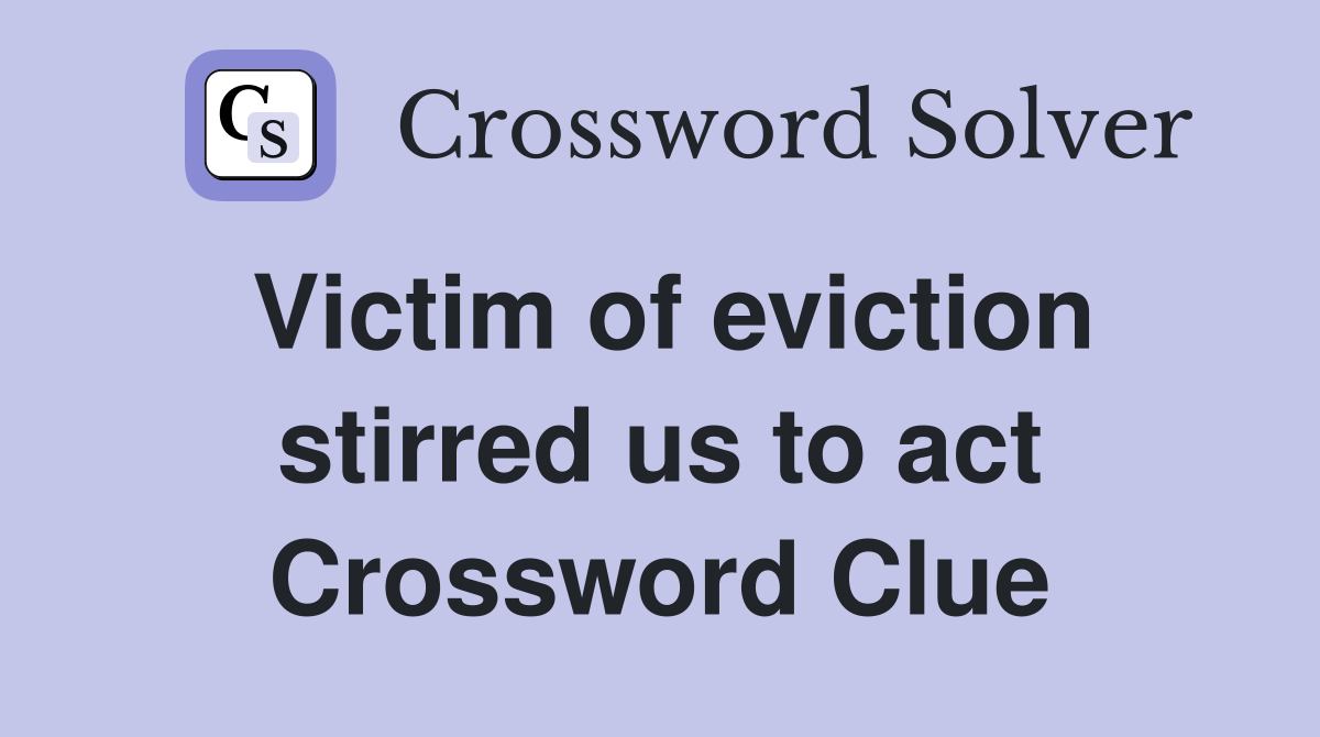 Victim of eviction stirred us to act Crossword Clue
