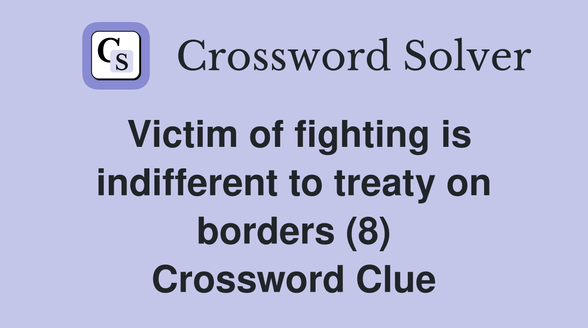 Victim of fighting is indifferent to treaty on borders (8) Crossword Clue
