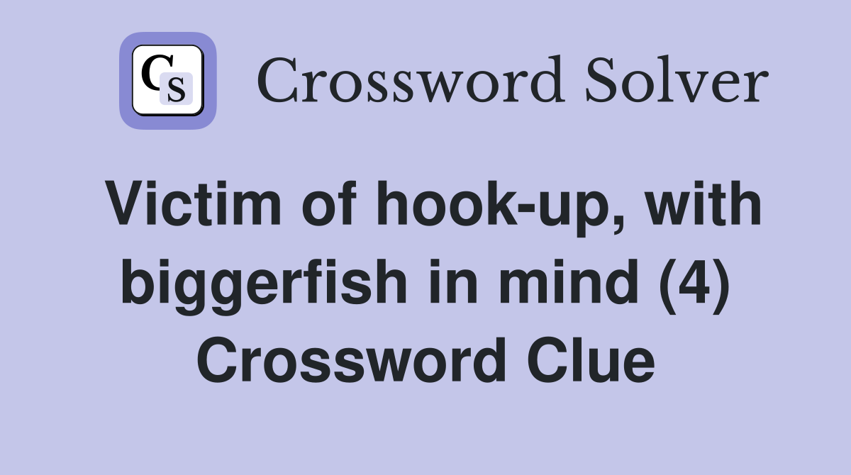 Victim of hook-up, with biggerfish in mind (4) Crossword Clue