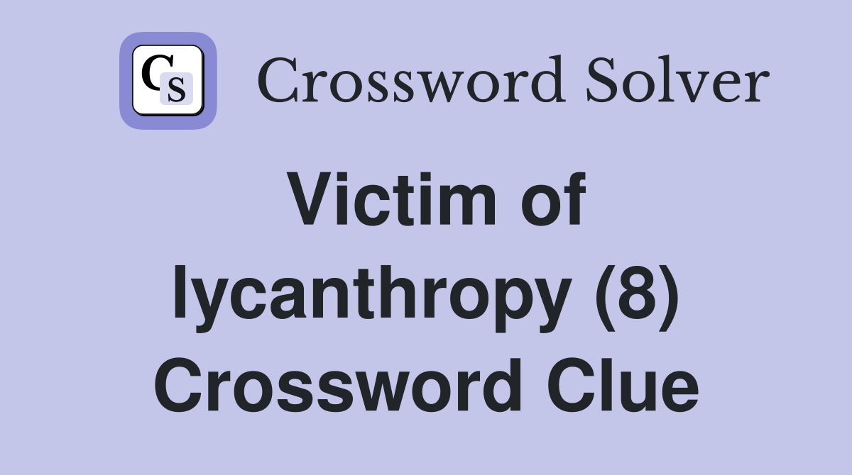 Victim of lycanthropy (8) Crossword Clue