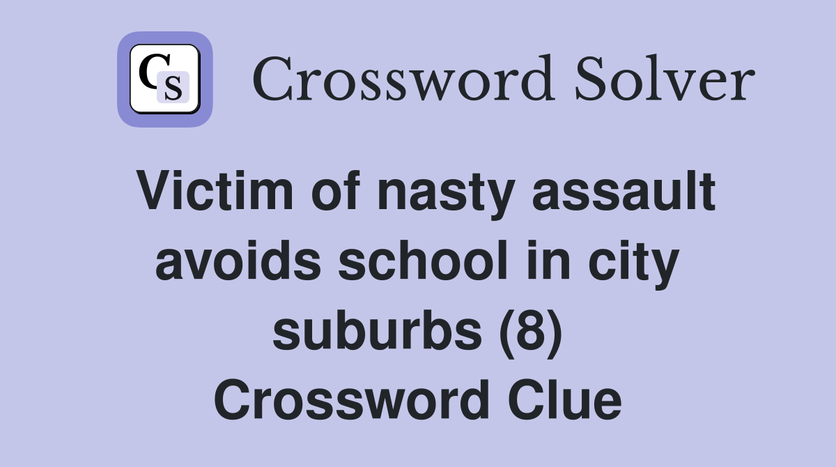Victim of nasty assault avoids school in city suburbs (8) Crossword Clue