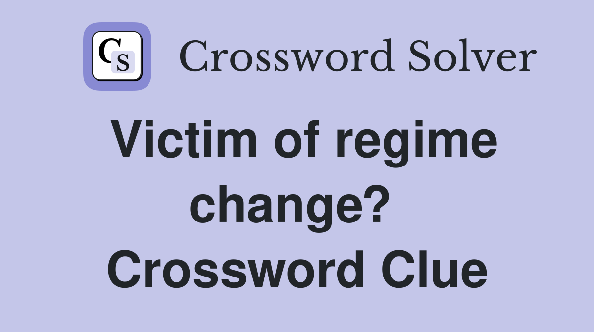 Victim of regime change?  Crossword Clue