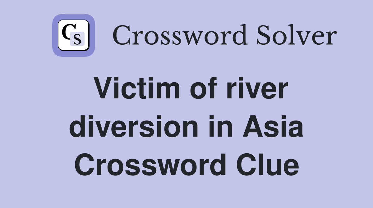 Victim of river diversion in Asia Crossword Clue