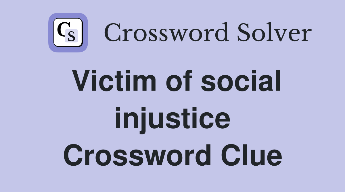 Victim of social injustice Crossword Clue