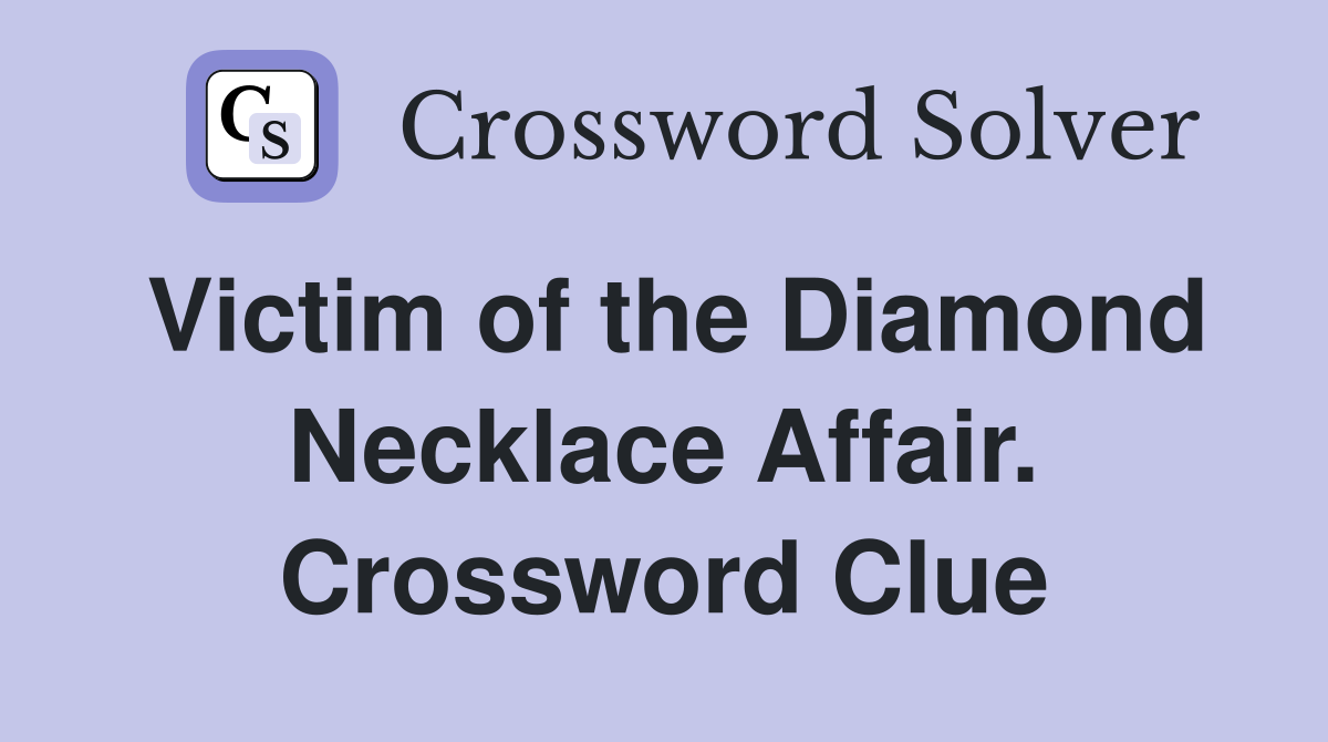 Victim of the Diamond Necklace Affair. Crossword Clue