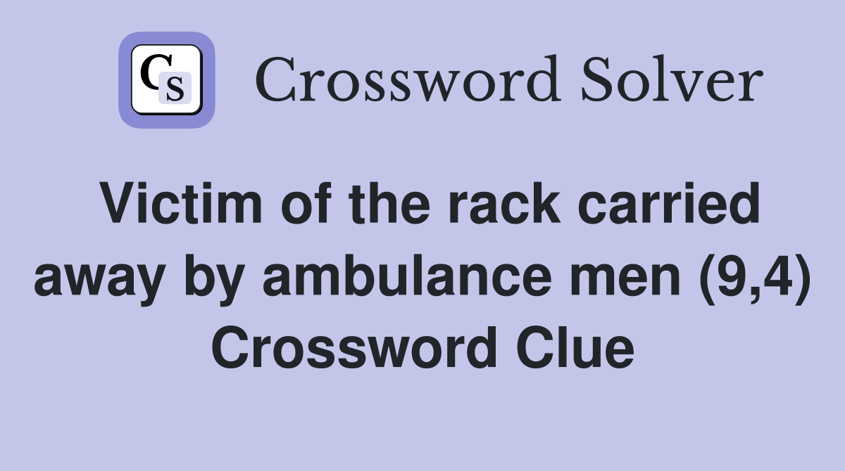 Victim of the rack carried away by ambulance men (9,4) Crossword Clue