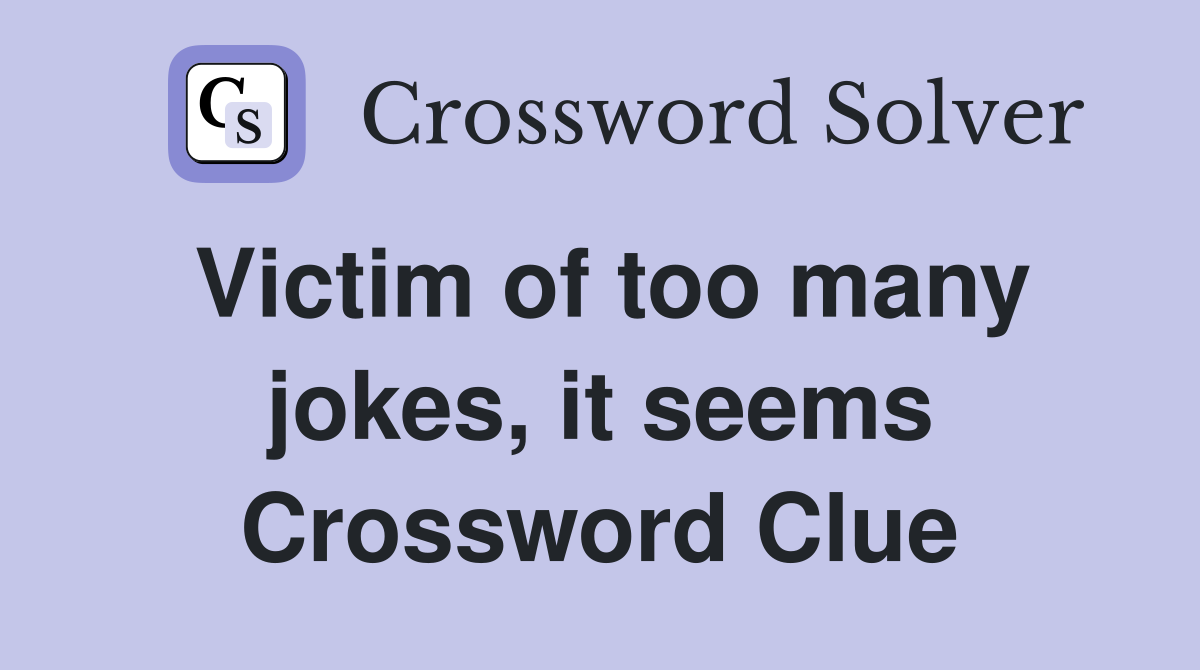 Victim of too many jokes, it seems Crossword Clue