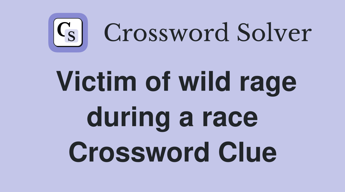 Victim of wild rage during a race Crossword Clue