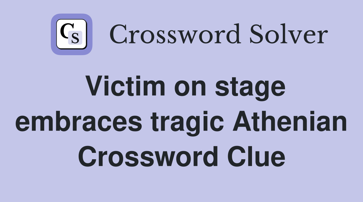 Victim on stage embraces tragic Athenian Crossword Clue