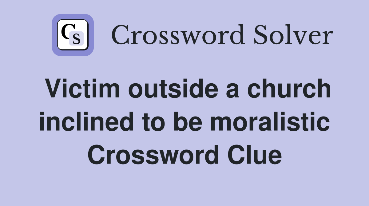 Victim outside a church inclined to be moralistic Crossword Clue