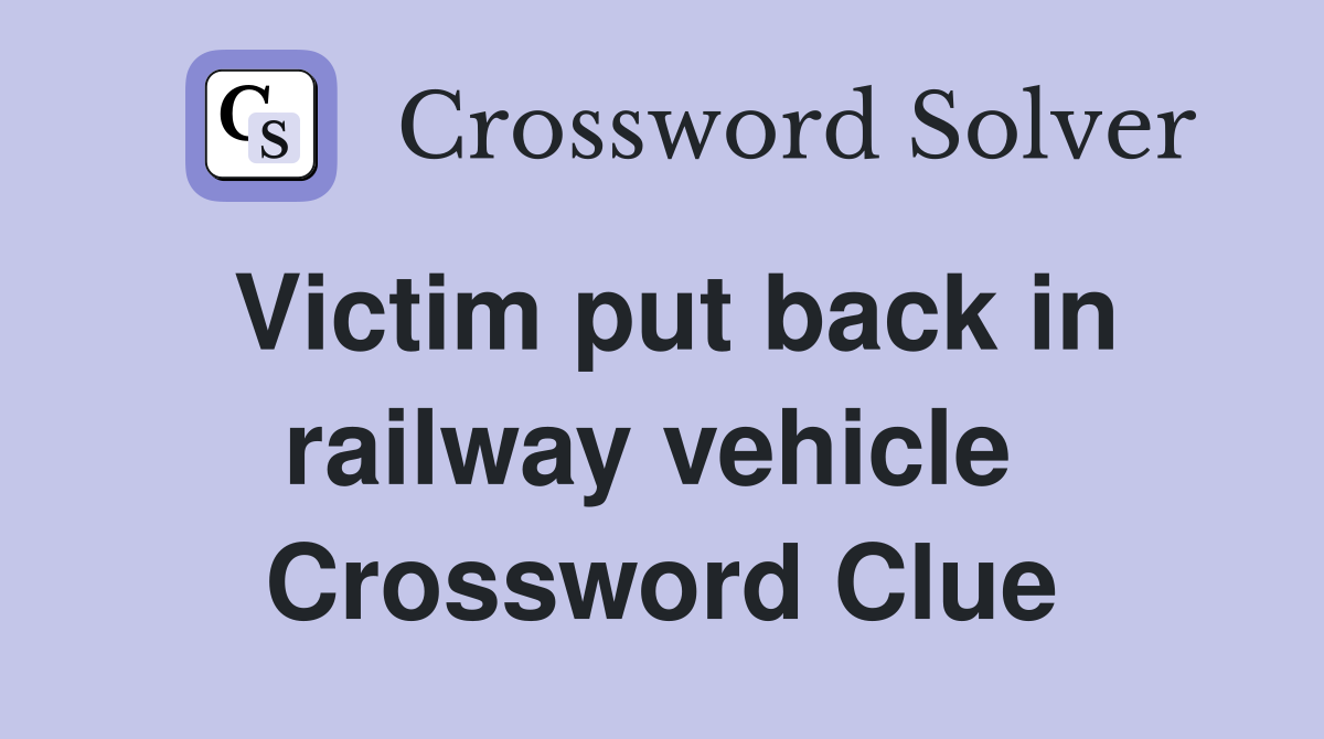 Victim put back in railway vehicle  Crossword Clue