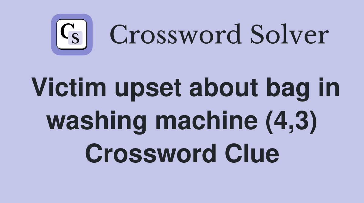 Victim upset about bag in washing machine (4,3) Crossword Clue