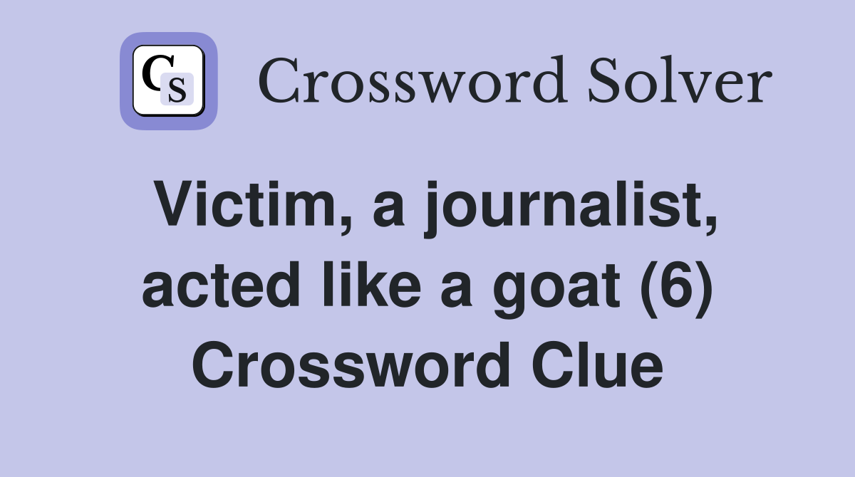 Victim, a journalist, acted like a goat (6) Crossword Clue