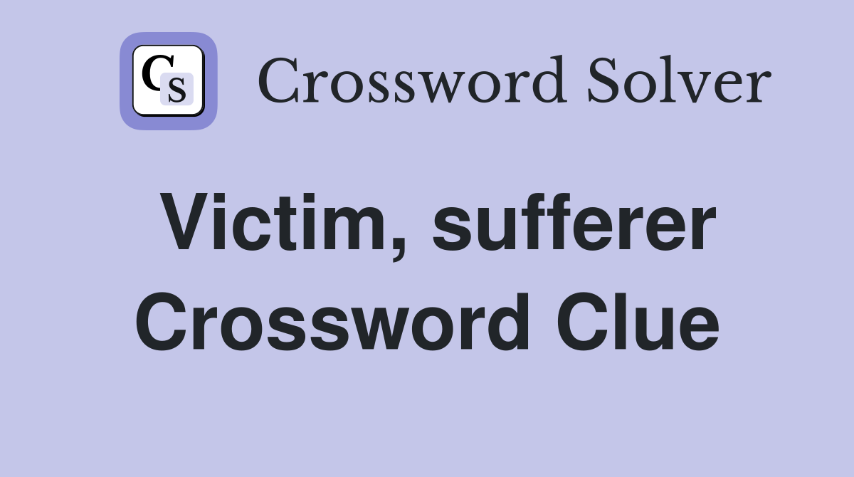 Victim, sufferer Crossword Clue
