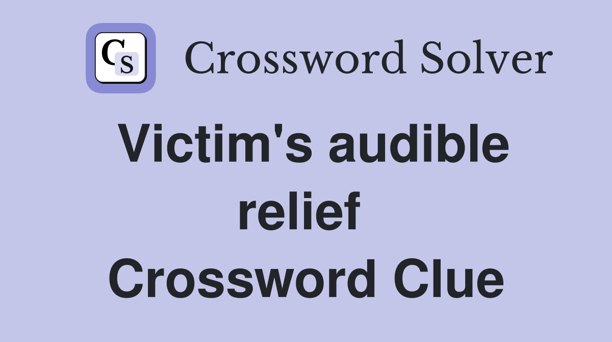 Victim's audible relief  Crossword Clue
