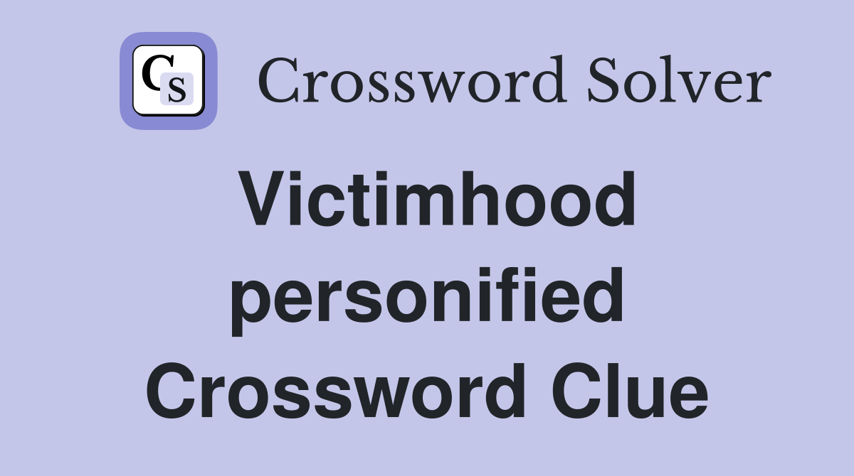 Victimhood personified Crossword Clue
