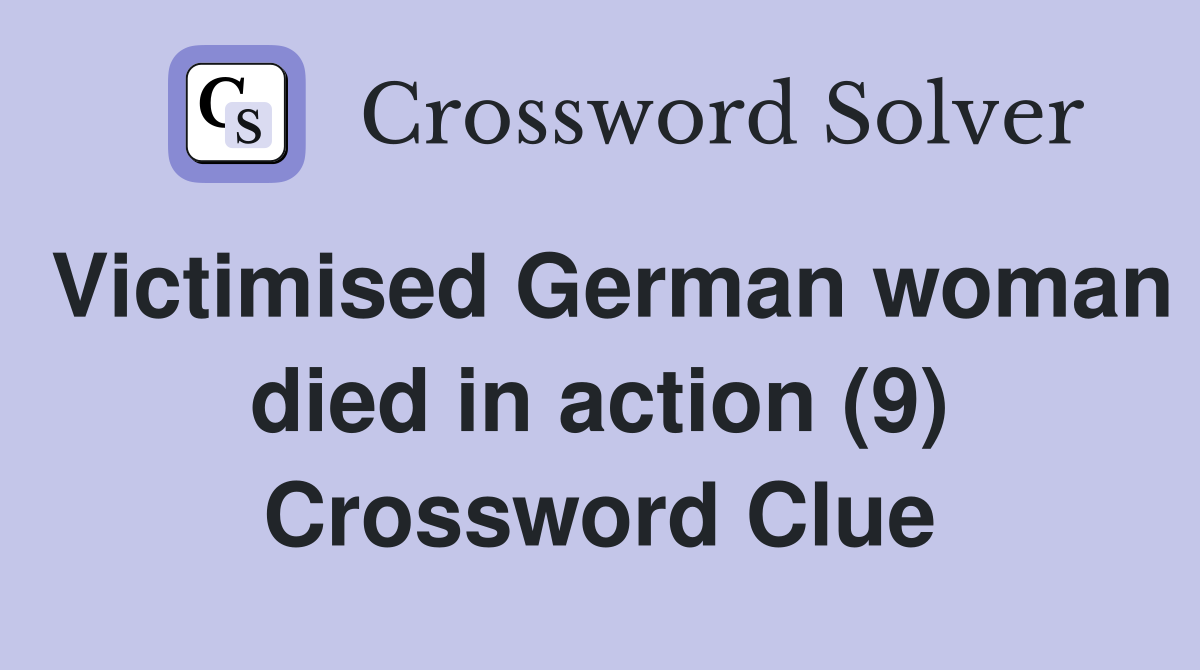 Victimised German woman died in action (9) Crossword Clue