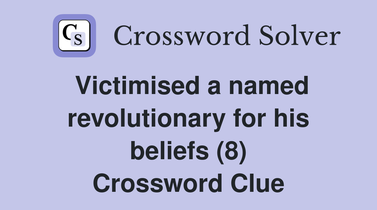 Victimised a named revolutionary for his beliefs (8) Crossword Clue