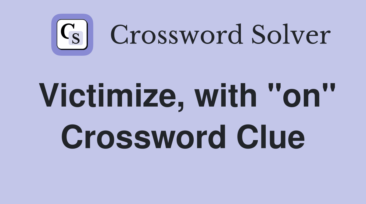 Victimize, with "on" Crossword Clue