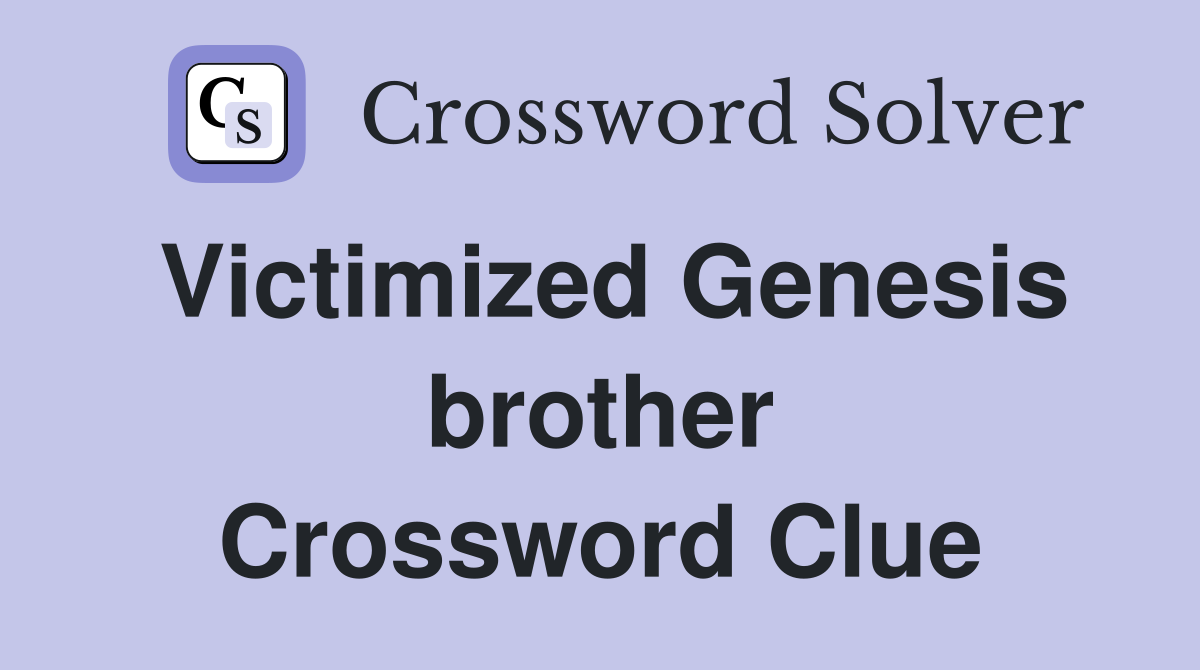 Victimized Genesis brother Crossword Clue