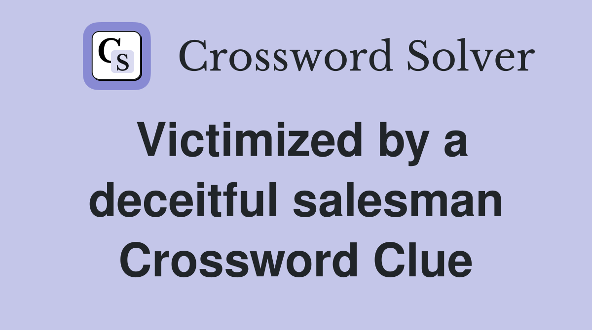 Victimized by a deceitful salesman Crossword Clue