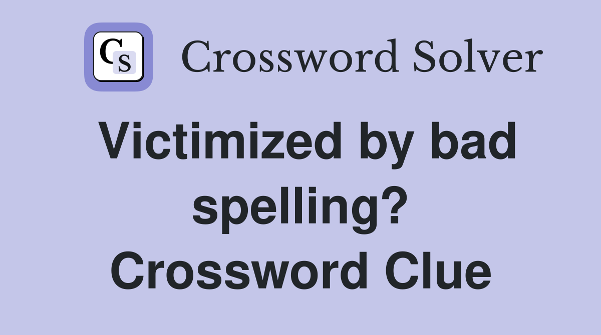 Victimized by bad spelling? Crossword Clue