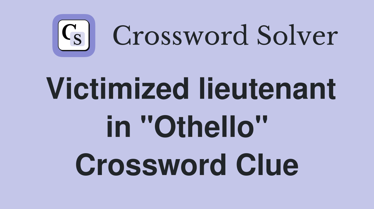 Victimized lieutenant in "Othello" Crossword Clue