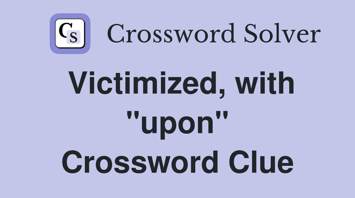 Victimized, with "upon" Crossword Clue