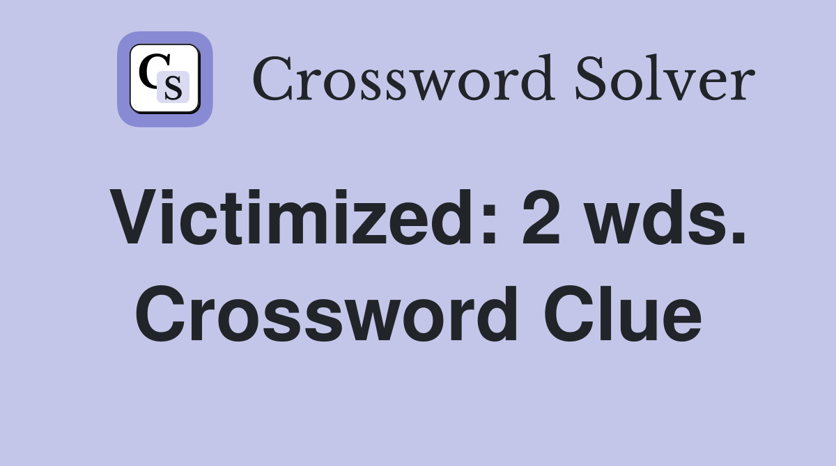 Victimized: 2 wds. Crossword Clue