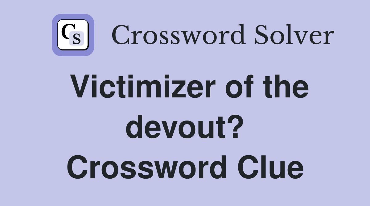 Victimizer of the devout? Crossword Clue