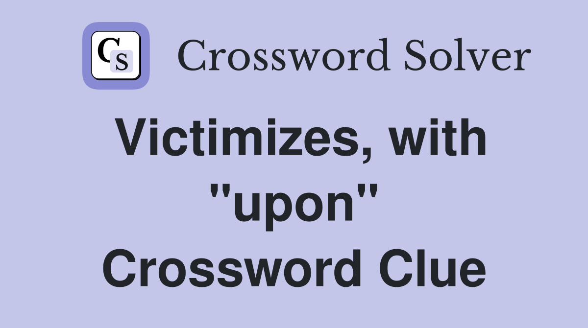 Victimizes, with "upon" Crossword Clue