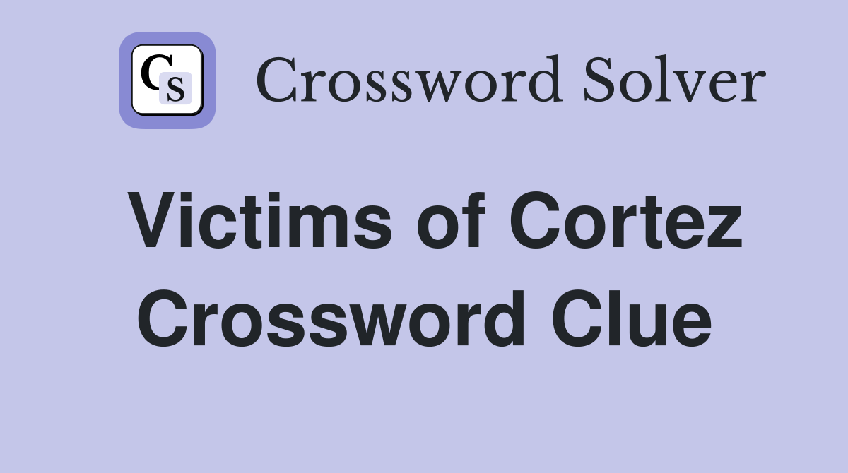 Victims of Cortez Crossword Clue