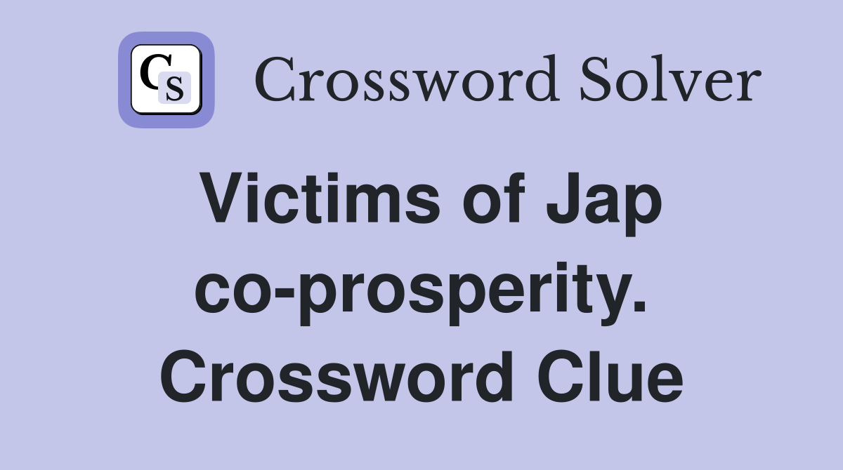 Victims of Jap co-prosperity. Crossword Clue