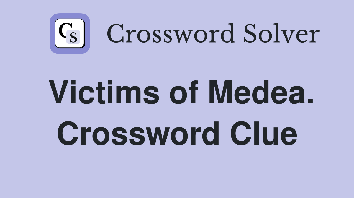 Victims of Medea. Crossword Clue