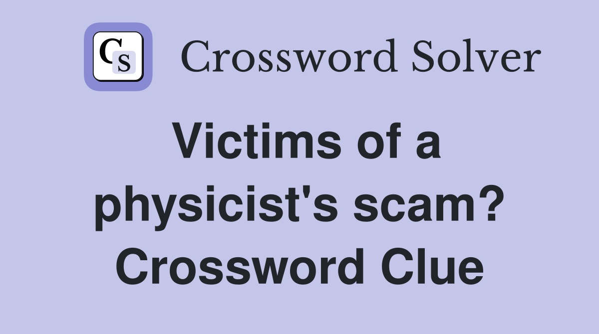 Victims of a physicist's scam? Crossword Clue