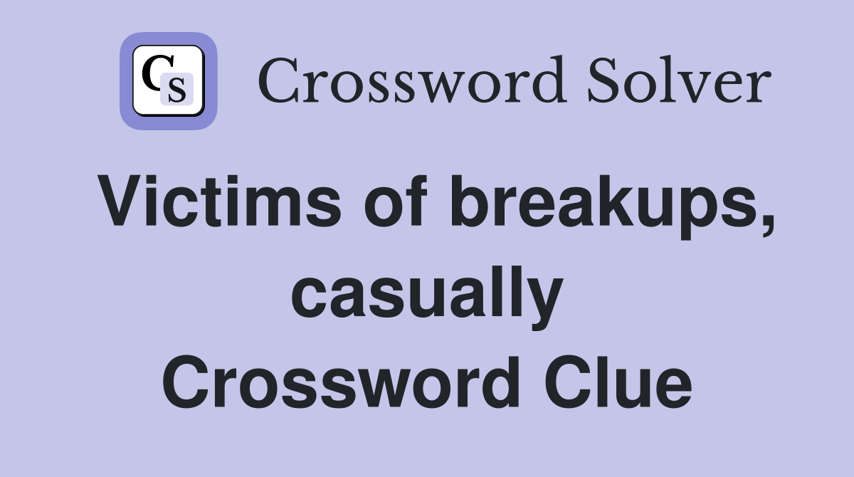 Victims of breakups, casually Crossword Clue