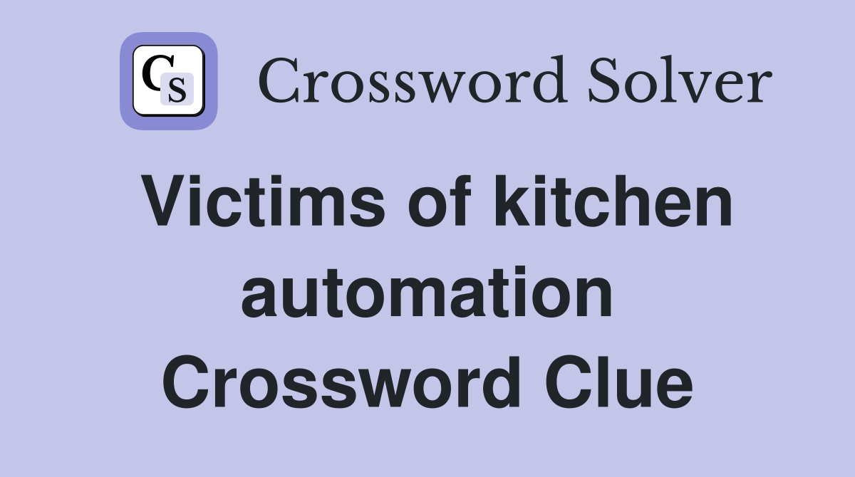 Victims of kitchen automation Crossword Clue