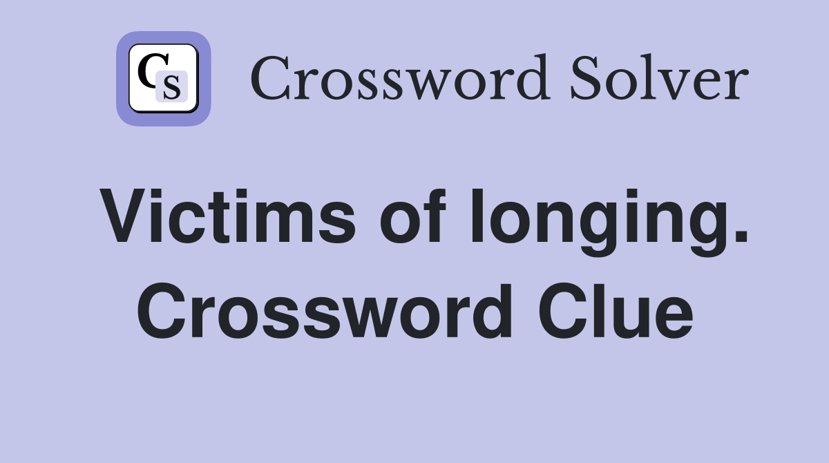 Victims of longing. Crossword Clue
