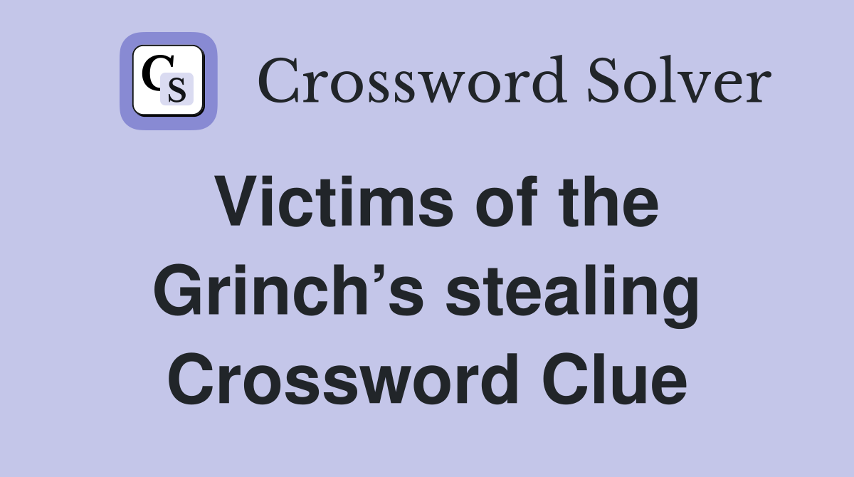 Victims of the Grinch’s stealing Crossword Clue
