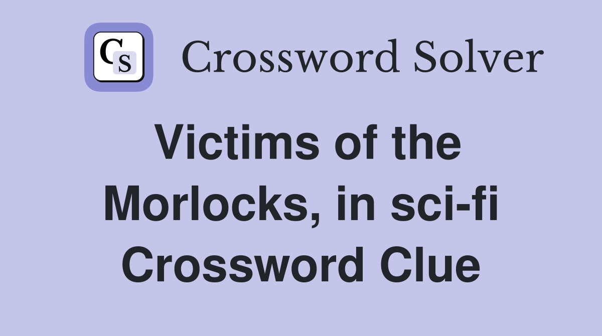 Victims of the Morlocks, in sci-fi Crossword Clue