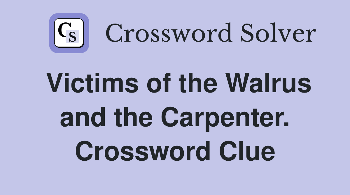Victims of the Walrus and the Carpenter. Crossword Clue