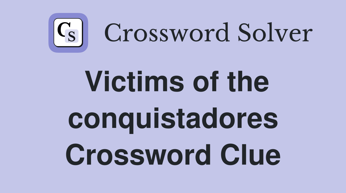 Victims of the conquistadores Crossword Clue