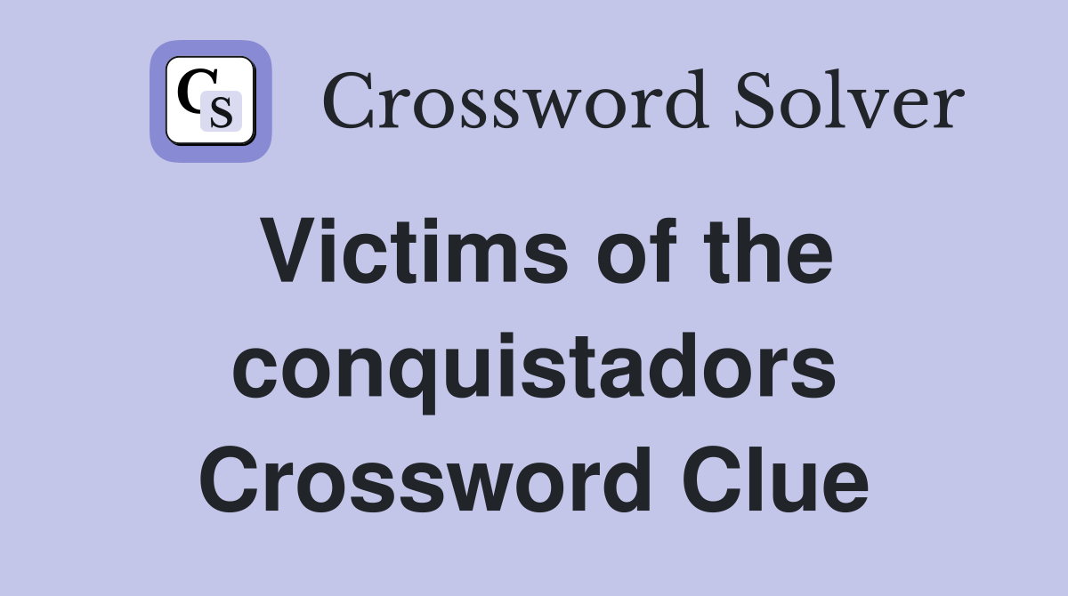 Victims of the conquistadors Crossword Clue