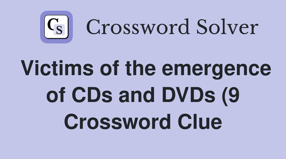Victims of the emergence of CDs and DVDs (9) Crossword Clue Answers Victims of the emergence of CDs and DVDs (9) Crossword Clue Answers
