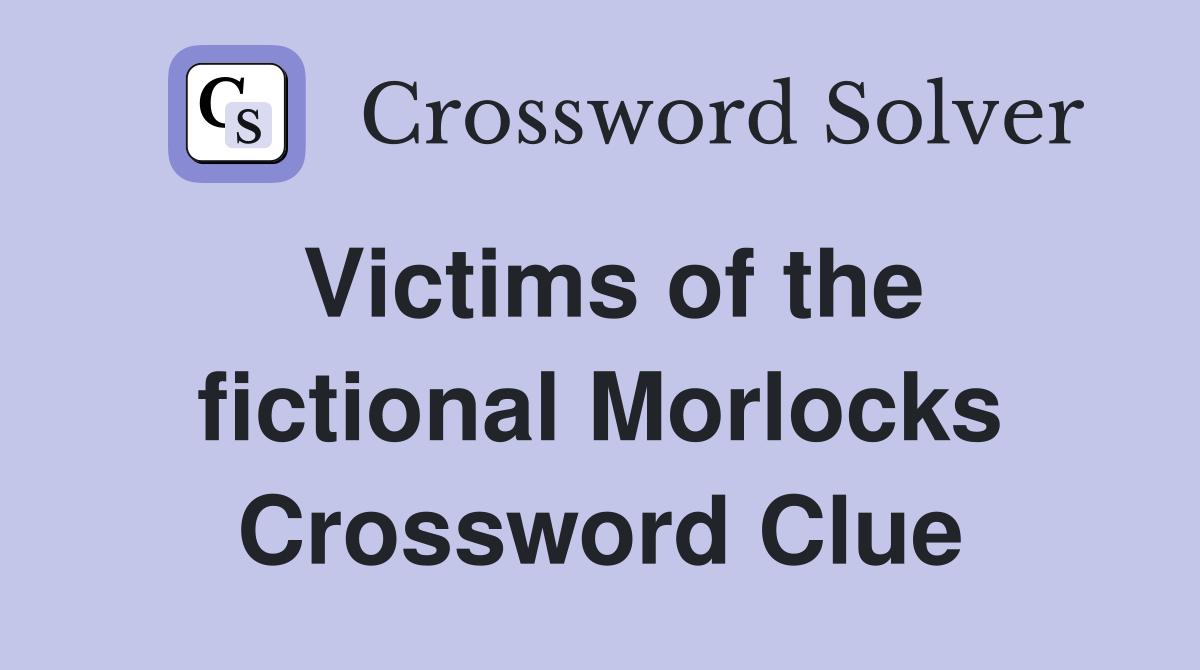 Victims of the fictional Morlocks Crossword Clue