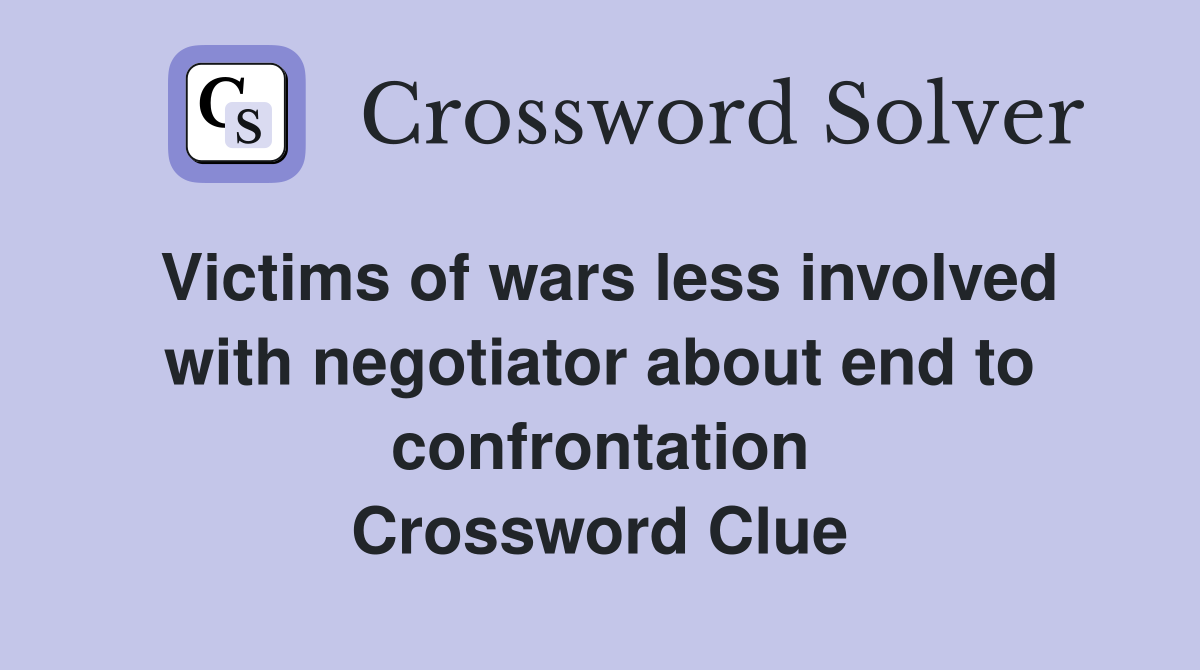 Victims of wars less involved with negotiator about end to confrontation Crossword Clue