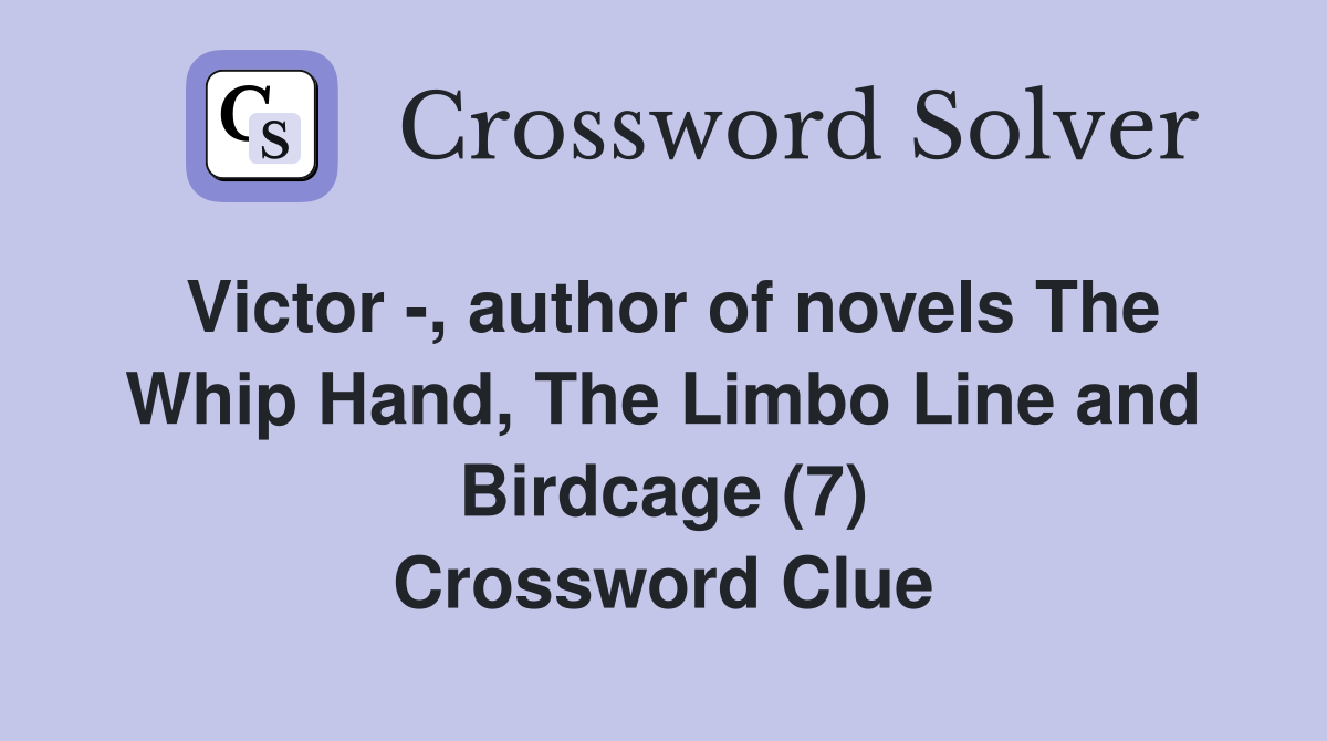 Victor -, author of novels The Whip Hand, The Limbo Line and Birdcage (7) Crossword Clue