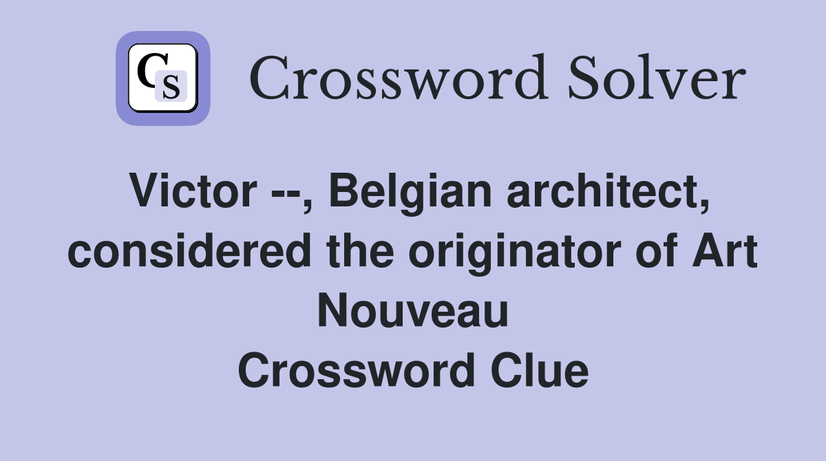 Victor --, Belgian architect, considered the originator of Art Nouveau Crossword Clue