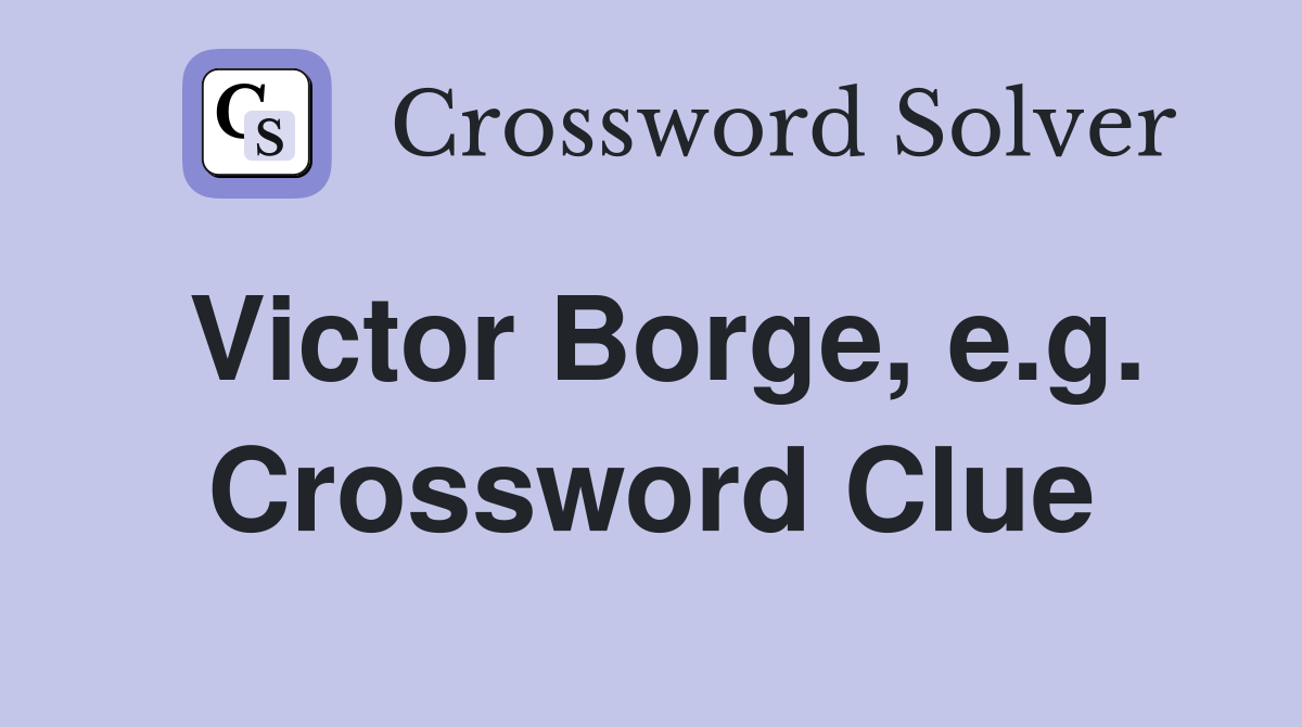 Victor Borge, e.g. Crossword Clue