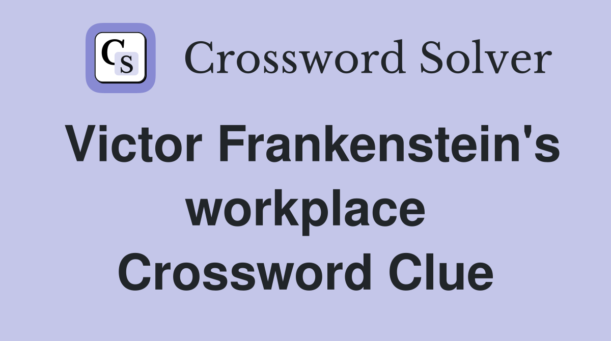 Victor Frankenstein's workplace Crossword Clue